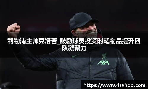 利物浦主帅克洛普_鼓励球员投资时髦物品提升团队凝聚力